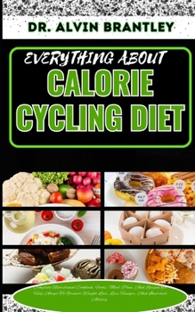 Paperback Everything about Calorie Cycling Diet: Complete Nutritional Cookbook, Foods, Meal Plan, And Recipes To Help Adapt To Greater Weight Loss, Less Hunger, Book