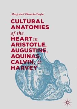 Hardcover Cultural Anatomies of the Heart in Aristotle, Augustine, Aquinas, Calvin, and Harvey Book