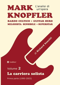 Mark Knopfler - Volume 2 (Gli anni iniziali della carriera solista): Bardo celtico, guitar hero, melodista sensibile, superstar - analisi brano per ... e autore pluripremiato (Italian Edition)