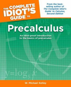 Paperback The Complete Idiot's Guide to Precalculus: An Idiot-Proof Introduction to the Basics of Precalculus Book