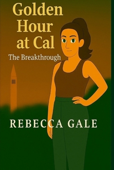 Golden Hour at Cal – The Breakthrough: When Life Gets Messy, the Light Within Shines Through (The Golden Hour at Cal Series)