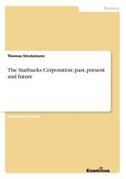 Paperback The Starbucks Corporation: past, present and future Book