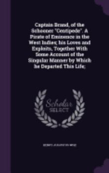 Hardcover Captain Brand, of the Schooner "Centipede". A Pirate of Eminence in the West Indies; his Loves and Exploits, Together With Some Account of the Singula Book