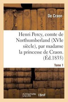 Henri Percy, comte de Northumberland, XVIe siècle. Tome 1