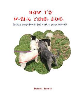 Paperback How to Walk Your Dog: Straight From the Dog's Mouth Book