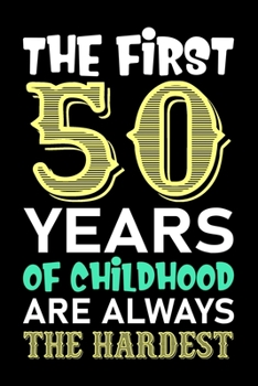 The First 50 Years Of Childhood Are Always The Hardest: 50th Birthday Lined Birthday Journal Notebook Diary as Birthday, Appreciation, Welcome, ... Grandma, Grandpa, Mom, Papa Birthday Journal