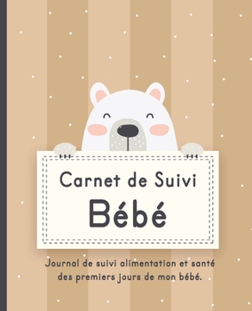 Carnet de Suivi Bébé: Journal de bord pour les parents pour suivre : alimentation, sommeil, activité, change, poids, température et humeur de bébé. (French Edition)