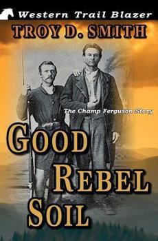 Paperback Good Rebel Soil: The Champ Ferguson Story Book