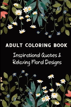 Adult Coloring Book: Inspirational Quotes & Floral Designs