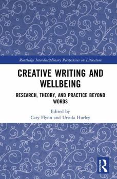 Hardcover Creative Writing and Wellbeing: Research, Theory, and Practice Beyond Words (Routledge Interdisciplinary Perspectives on Literature) Book