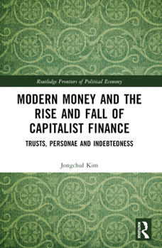 Paperback Modern Money and the Rise and Fall of Capitalist Finance: The Institutionalization of Trusts, Personae and Indebtedness Book