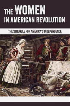 The Women In American Revolution: The Struggle For America's Independence: American Revolution Impact Women