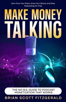Paperback Make Money Talking: The No-B.S. Guide to Podcast Monetization That Works Book