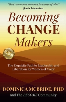 Becoming Change Makers: The Exquisite Path to Leadership and Liberation for Women of Color