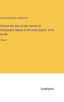 Hardcover Histoire des ducs et des comtes de Champagne; Depuis le VIe siècle jusqu'à la fin du XIe: Tome 1 [French] Book