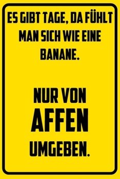 Es gibt Tage, da fühlt man sich wie eine Banane. Nur von Affen umgeben.: Terminplaner 2020 mit lustigem Spruch  - Geschenk für Büro, Arbeitskollegen, ... Kalender 2019 - 2 (German Edition)