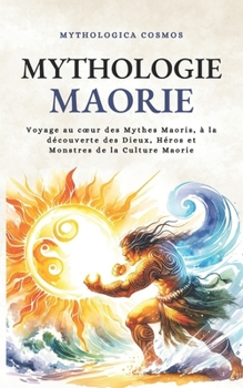 Paperback Mythologie Maorie: Voyage au coeur des Mythes Maoris, à la découverte des Dieux, Héros et Monstres de la Culture Maorie [French] Book