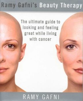 Hardcover Ramy Gafni's Beauty Therapy: The Ultimate Guide to Looking and Feeling Great While Living with Cancer Book