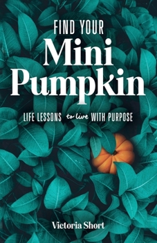 Paperback Find Your Mini Pumpkin: Life Lessons to Live with Purpose Book