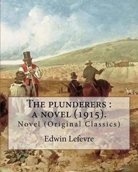 Paperback The plunderers: a novel (1915). By: Edwin Lefevre, illustrated By: Bracker, M. Leone, (1885-1937).: Novel (Original Classics) Book