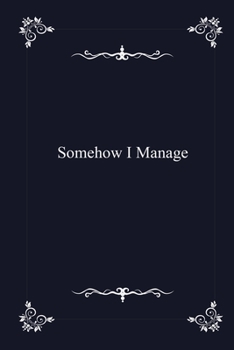 Somehow I Manage -  journal notebook with 2020 Calendar (funny office Gift - Job Journal Utility -  Agenda & Planner)