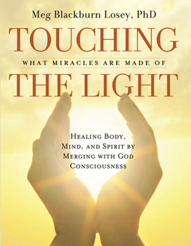 Paperback Touching the Light: What Miracles Are Made of: Healing Body, Mind, and Spirit by Merging with God Consciousness Book