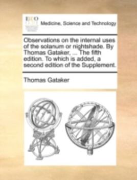 Paperback Observations on the Internal Uses of the Solanum or Nightshade. by Thomas Gataker, ... the Fifth Edition. to Which Is Added, a Second Edition of the S Book