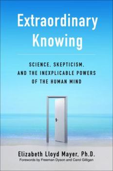 Hardcover Extraordinary Knowing: Science, Skepticism, and the Inexplicable Powers of the Human Mind Book