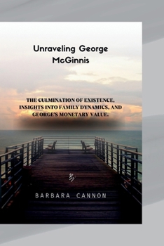 Paperback Unraveling George McGinnis: The culmination of existence, insights into family dynamics, and George's monetary value Book