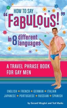 Paperback How to Say Fabulous! in 8 Different Languages: A Travel Phrase Book for Gay Men Book