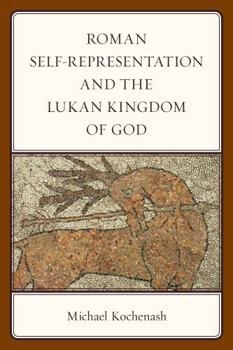 Hardcover Roman Self-Representation and the Lukan Kingdom of God Book