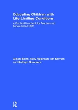 Hardcover Educating Children with Life-Limiting Conditions: A Practical Handbook for Teachers and School-Based Staff Book