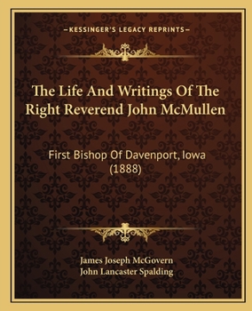 Paperback The Life And Writings Of The Right Reverend John McMullen: First Bishop Of Davenport, Iowa (1888) Book