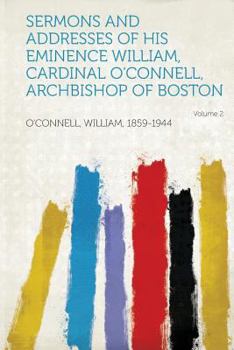 Sermons and Addresses of His Eminence William, Cardinal O'Connell, Archbishop of Boston Volume 2