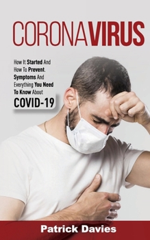 Paperback Coronavirus: How It Started And How To Prevent. Symptoms And Everything You Need To Know About COVID-19 Book