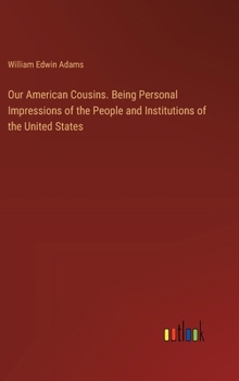 Hardcover Our American Cousins. Being Personal Impressions of the People and Institutions of the United States Book