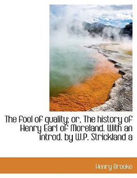 The Fool of Quality; or, the History of Henry Earl of Moreland with an Introd by W P Strickland