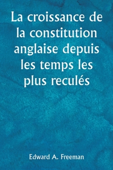 Paperback La croissance de la constitution anglaise depuis les temps les plus reculés [French] Book