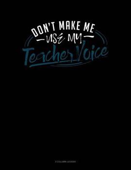 Paperback Don't Make Me Use My Teacher Voice: 3 Column Ledger Book