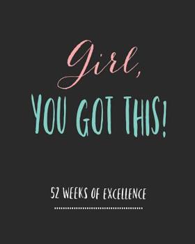 Girl You Got This: 52 Week Planner/ Weekly Planner/ Daily Planner/ Habit Tracker/ Water Tracker/ Goal Journal/ Goal Setting Planner/ Positive Affirmation And Gratitude Journal/ Notebook/ Diary/ Log/ P