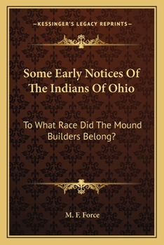 Paperback Some Early Notices Of The Indians Of Ohio: To What Race Did The Mound Builders Belong? Book