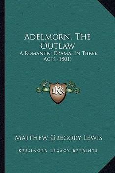 Paperback Adelmorn, The Outlaw: A Romantic Drama, In Three Acts (1801) Book