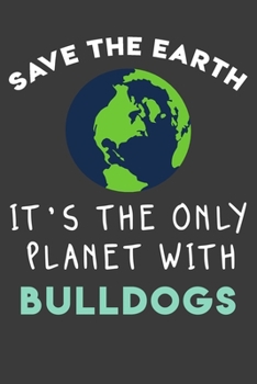 Paperback Save the earth it's the only planet with Bulldogs: Funny & perfect book gift note book journal for earth lovers, dog lovers, animal lovers, pet lovers Book