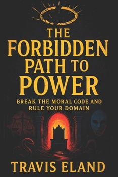 Paperback The Forbidden Path to Power: Break the Moral Code and Rule Your Domain - Master Dark Psychology: Covert Tactics to Dominate, Manipulate & Control Any Book