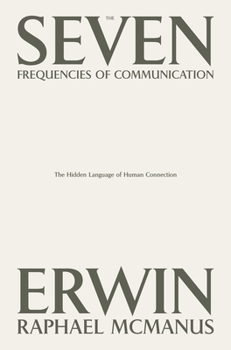 Hardcover The Seven Frequencies of Communication: The Hidden Language of Human Connection Book