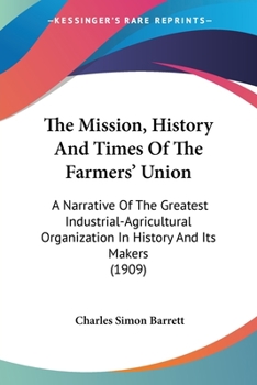 Paperback The Mission, History And Times Of The Farmers' Union: A Narrative Of The Greatest Industrial-Agricultural Organization In History And Its Makers (1909 Book