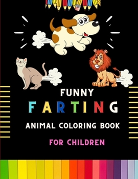 Funny farting animal coloring book for children: funny farting animal coloring book for kids & toddlers . Book for fun lovers kids , toddlers ,boys & girls . A fun kid coloring book for kids