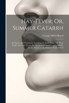 Paperback Hay-Fever; Or, Summer Catarrh: Its Nature and Treatment. Including the Early Form, Or "Rose Cold"; the Later Form, Or "Autumnal Catarrh"; and a Middl Book