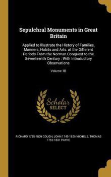 Hardcover Sepulchral Monuments in Great Britain: Applied to Illustrate the History of Families, Manners, Habits and Arts, at the Different Periods From the Norm Book