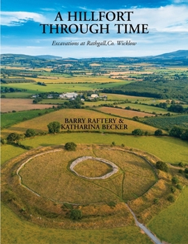 Hardcover A Hillfort Through Time: Excavations at Rathgall, Co Wicklow Book